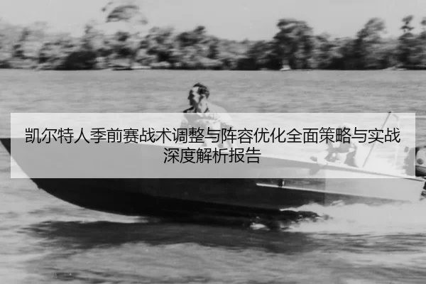 凯尔特人季前赛战术调整与阵容优化全面策略与实战深度解析报告