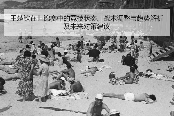 王楚钦在世锦赛中的竞技状态、战术调整与趋势解析及未来对策建议