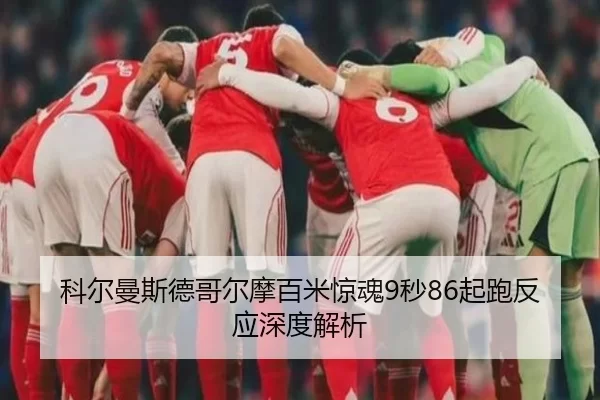 科尔曼斯德哥尔摩百米惊魂9秒86起跑反应深度解析