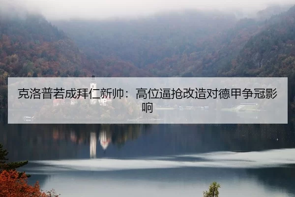 克洛普若成拜仁新帅：高位逼抢改造对德甲争冠影响